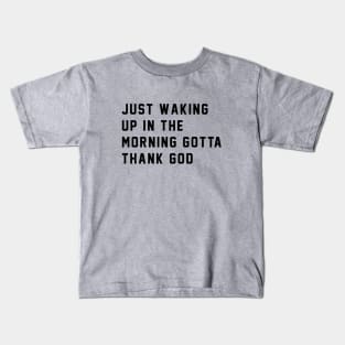 Just waking up in the morning gotta thank god Kids T-Shirt